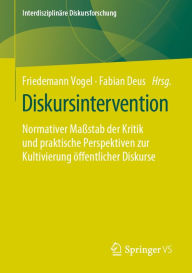 Title: Diskursintervention: Normativer Maßstab der Kritik und praktische Perspektiven zur Kultivierung öffentlicher Diskurse, Author: Friedemann Vogel