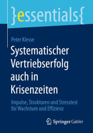 Title: Systematischer Vertriebserfolg auch in Krisenzeiten: Impulse, Strukturen und Stresstest für Wachstum und Effizienz, Author: Peter Klesse