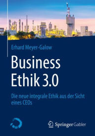 Title: Business Ethik 3.0: Die neue integrale Ethik aus der Sicht eines CEOs, Author: Erhard Meyer-Galow