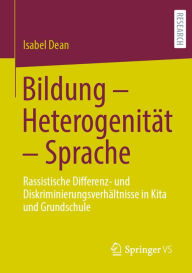 Title: Bildung - Heterogenität - Sprache: Rassistische Differenz- und Diskriminierungsverhältnisse in Kita und Grundschule, Author: Isabel Dean