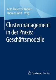 Title: Clustermanagement in der Praxis: Geschï¿½ftsmodelle, Author: Gerd Meier zu Kïcker