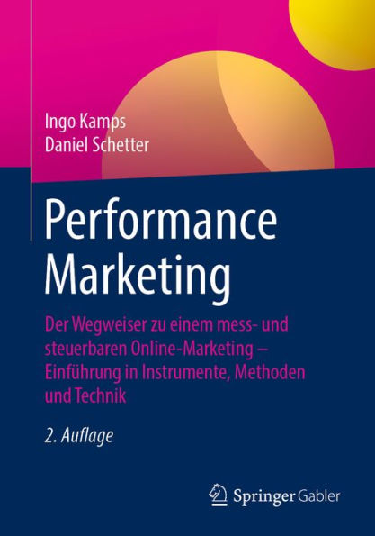 Performance Marketing: Der Wegweiser zu einem mess- und steuerbaren Online-Marketing - Einfï¿½hrung in Instrumente, Methoden und Technik