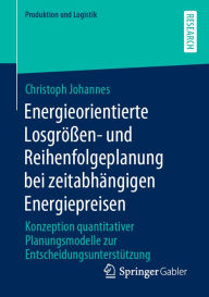 Title: Energieorientierte Losgrößen- und Reihenfolgeplanung bei zeitabhängigen Energiepreisen: Konzeption quantitativer Planungsmodelle zur Entscheidungsunterstützung, Author: Christoph Johannes