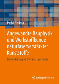 Title: Angewandte Bauphysik und Werkstoffkunde naturfaserverstärkter Kunststoffe: Eine Anleitung für Studium und Praxis, Author: Daniel Friedrich