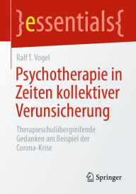 Title: Psychotherapie in Zeiten kollektiver Verunsicherung: Therapieschulübergreifende Gedanken am Beispiel der Corona-Krise, Author: Ralf T. Vogel