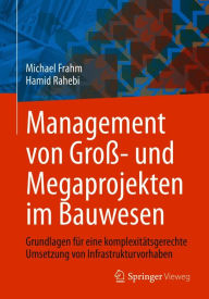 Title: Management von Groß- und Megaprojekten im Bauwesen: Grundlagen für eine komplexitätsgerechte Umsetzung von Infrastrukturvorhaben, Author: Michael Frahm