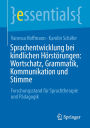 Sprachentwicklung bei kindlichen Hörstörungen: Wortschatz, Grammatik, Kommunikation und Stimme: Forschungsstand für Sprachtherapie und Pädagogik