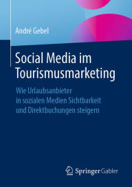 Title: Social Media im Tourismusmarketing: Wie Urlaubsanbieter in sozialen Medien Sichtbarkeit und Direktbuchungen steigern, Author: André Gebel