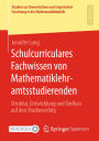 Schulcurriculares Fachwissen von Mathematiklehramtsstudierenden: Struktur, Entwicklung und Einfluss auf den Studienerfolg