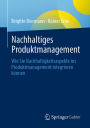 Nachhaltiges Produktmanagement: Wie Sie Nachhaltigkeitsaspekte ins Produktmanagement integrieren können