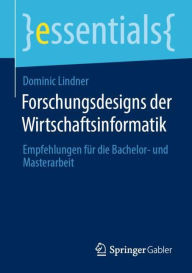 Title: Forschungsdesigns der Wirtschaftsinformatik: Empfehlungen für die Bachelor- und Masterarbeit, Author: Dominic Lindner