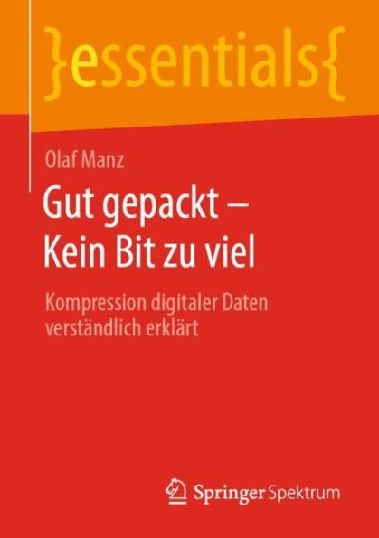 Gut gepackt - Kein Bit zu viel: Kompression digitaler Daten verständlich erklärt