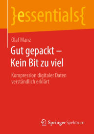 Title: Gut gepackt - Kein Bit zu viel: Kompression digitaler Daten verständlich erklärt, Author: Olaf Manz