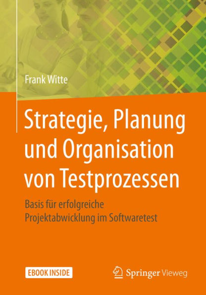 Strategie, Planung und Organisation von Testprozessen: Basis für erfolgreiche Projektabwicklung im Softwaretest