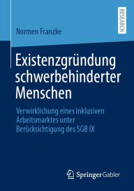 Title: Existenzgründung schwerbehinderter Menschen: Verwirklichung eines inklusiven Arbeitsmarktes unter Berücksichtigung des SGB IX, Author: Normen Franzke