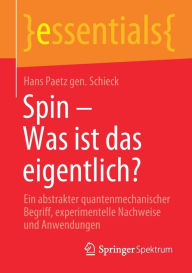 Title: Spin - Was ist das eigentlich?: Ein abstrakter quantenmechanischer Begriff, experimentelle Nachweise und Anwendungen, Author: Hans Paetz gen. Schieck