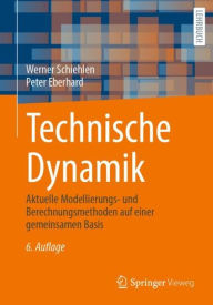 Title: Technische Dynamik: Aktuelle Modellierungs- und Berechnungsmethoden auf einer gemeinsamen Basis, Author: Werner Schiehlen