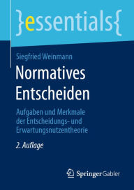 Title: Normatives Entscheiden: Aufgaben und Merkmale der Entscheidungs- und Erwartungsnutzentheorie, Author: Siegfried Weinmann