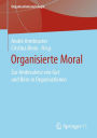Organisierte Moral: Zur Ambivalenz von Gut und Böse in Organisationen