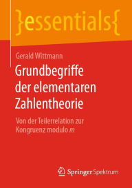 Title: Grundbegriffe der elementaren Zahlentheorie: Von der Teilerrelation zur Kongruenz modulo m, Author: Gerald Wittmann