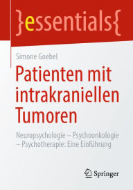 Title: Patienten mit intrakraniellen Tumoren: Neuropsychologie - Psychoonkologie - Psychotherapie: Eine Einführung, Author: Simone Goebel