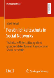 Title: Persönlichkeitsschutz in Social Networks: Technische Unterstützung eines grundrechtskonformen Angebots von Social Networks, Author: Maxi Nebel