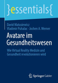 Title: Avatare im Gesundheitswesen: Wie Virtual Reality Medizin und Gesundheit revolutionieren wird, Author: David Matusiewicz