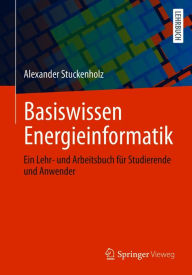 Title: Basiswissen Energieinformatik: Ein Lehr- und Arbeitsbuch für Studierende und Anwender, Author: Alexander Stuckenholz