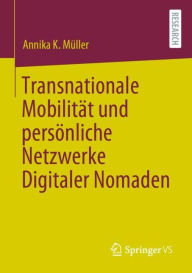 Title: Transnationale Mobilität und persönliche Netzwerke Digitaler Nomaden, Author: Annika K. Müller