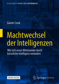 Title: Machtwechsel der Intelligenzen: Wie sich unser Miteinander durch künstliche Intelligenz verändert, Author: Günter Cisek