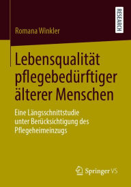 Title: Lebensqualität pflegebedürftiger älterer Menschen: Eine Längsschnittstudie unter Berücksichtigung des Pflegeheimeinzugs, Author: Romana Winkler