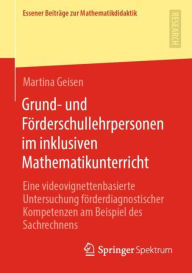 Title: Grund- und Förderschullehrpersonen im inklusiven Mathematikunterricht: Eine videovignettenbasierte Untersuchung förderdiagnostischer Kompetenzen am Beispiel des Sachrechnens, Author: Martina Geisen