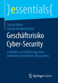 Title: Geschäftsrisiko Cyber-Security: Leitfaden zur Etablierung eines resilienten Sicherheits-Ökosystems, Author: Sascha Maier