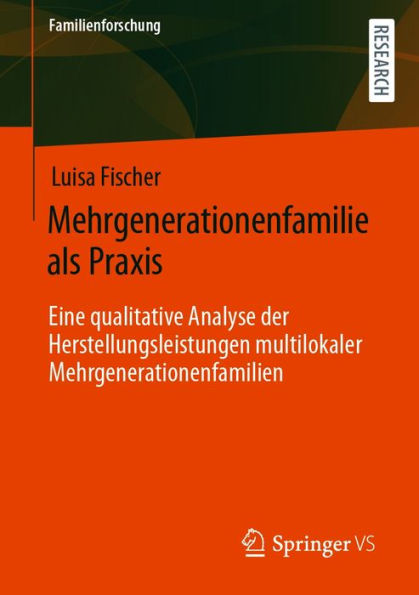 Mehrgenerationenfamilie als Praxis: Eine qualitative Analyse der Herstellungsleistungen multilokaler Mehrgenerationenfamilien