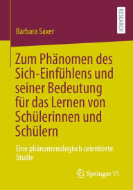 Title: Zum Phänomen des Sich-Einfühlens und seiner Bedeutung für das Lernen von Schülerinnen und Schülern: Eine phänomenologisch orientierte Studie, Author: Barbara Saxer