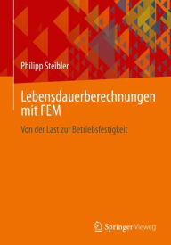 Title: Lebensdauerberechnungen mit FEM: Von der Last zur Betriebsfestigkeit, Author: Philipp Steibler