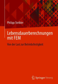 Title: Lebensdauerberechnungen mit FEM: Von der Last zur Betriebsfestigkeit, Author: Philipp Steibler