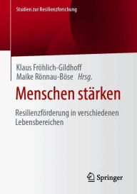 Title: Menschen stärken: Resilienzförderung in verschiedenen Lebensbereichen, Author: Klaus Fröhlich-Gildhoff