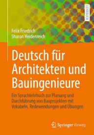 Title: Deutsch für Architekten und Bauingenieure: Ein Sprachlehrbuch zur Planung und Durchführung von Bauprojekten mit Vokabeln, Redewendungen und Übungen, Author: Felix Friedrich