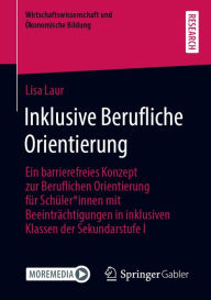 Title: Inklusive Berufliche Orientierung: Ein barrierefreies Konzept zur Beruflichen Orientierung für Schüler*innen mit Beeinträchtigungen in inklusiven Klassen der Sekundarstufe I, Author: Lisa Laur