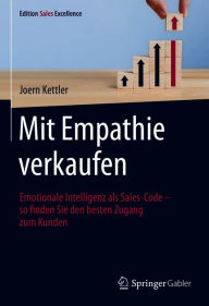 Title: Mit Empathie verkaufen: Emotionale Intelligenz als Sales-Code - so finden Sie den besten Zugang zum Kunden, Author: Joern Kettler