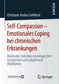 Title: Self-Compassion - Emotionales Coping bei chronischen Erkrankungen: Moderator zwischen neurologischen Symptomen und subjektivem Wohlfühlen, Author: Christiane Andrea Fahlböck