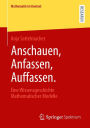 Anschauen, Anfassen, Auffassen.: Eine Wissensgeschichte Mathematischer Modelle