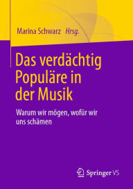 Title: Das verdächtig Populäre in der Musik: Warum wir mögen, wofür wir uns schämen, Author: Marina Schwarz