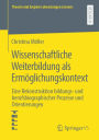 Wissenschaftliche Weiterbildung als Ermöglichungskontext: Eine Rekonstruktion bildungs- und berufsbiographischer Prozesse und Orientierungen