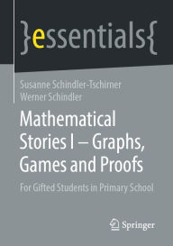 Title: Mathematical Stories I - Graphs, Games and Proofs: For Gifted Students in Primary School, Author: Susanne Schindler-Tschirner