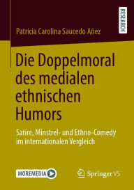 Title: Die Doppelmoral des medialen ethnischen Humors: Satire, Minstrel- und Ethno-Comedy im internationalen Vergleich, Author: Patricia Carolina Saucedo Añez