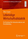 Lebendige Wirtschaftsdidaktik: Ein Prototyp für Lehramtsstudium und Berufsbildung