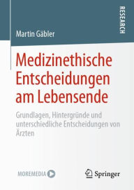 Title: Medizinethische Entscheidungen am Lebensende: Grundlagen, Hintergründe und unterschiedliche Entscheidungen von Ärzten, Author: Martin Gäbler