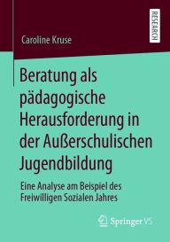 Title: Beratung als pädagogische Herausforderung in der Außerschulischen Jugendbildung: Eine Analyse am Beispiel des Freiwilligen Sozialen Jahres, Author: Caroline Kruse